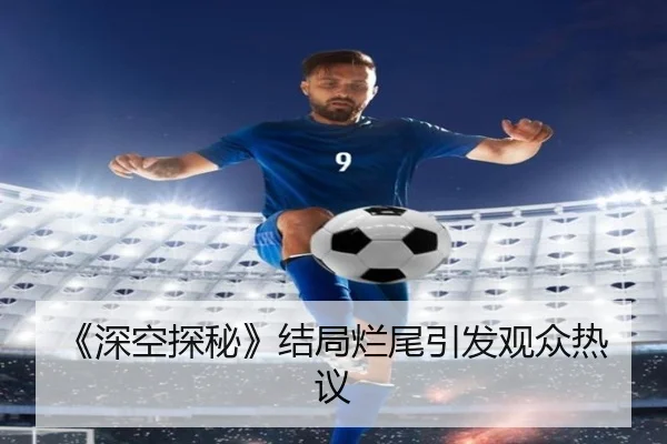 《深空探秘》结局烂尾引发观众热议